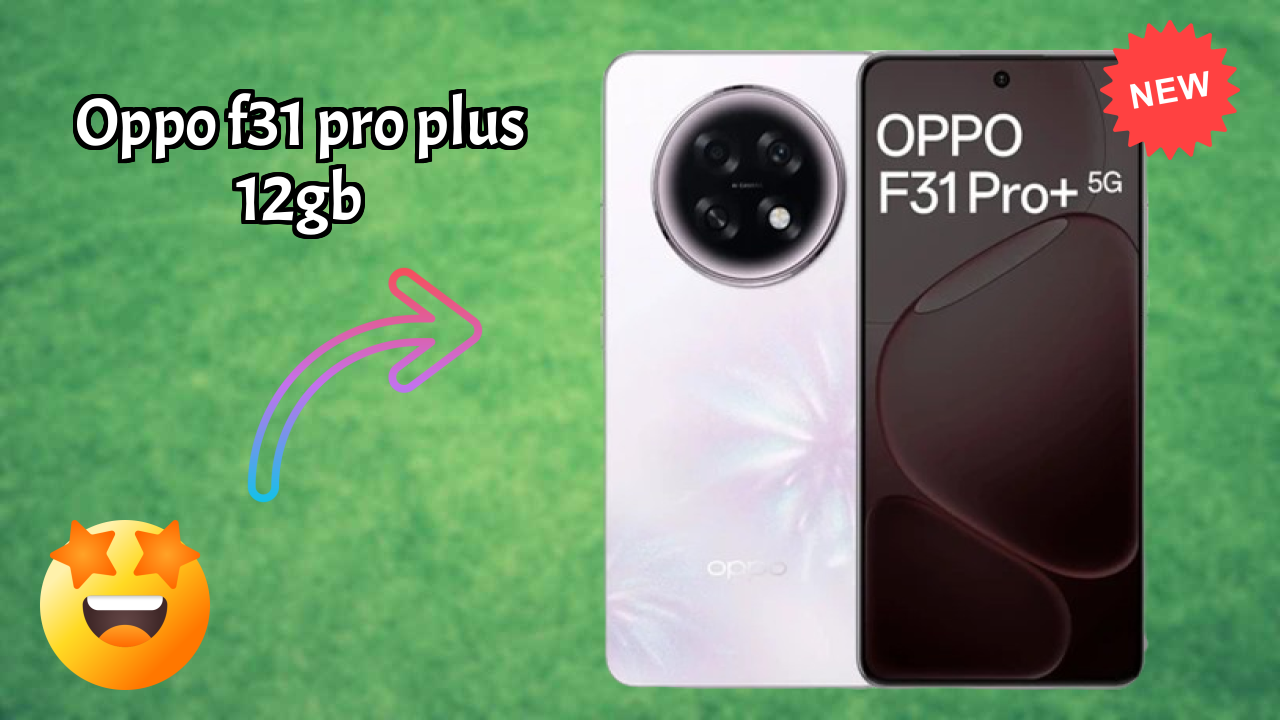 OPPO F31 Pro Plus 12GB 2026: Latest Model Review and Fetchers 